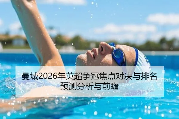 曼城2026年英超争冠焦点对决与排名预测分析与前瞻