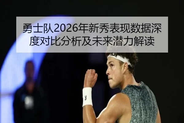 勇士队2026年新秀表现数据深度对比分析及未来潜力解读